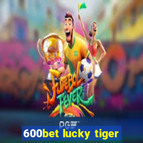 600bet lucky tiger